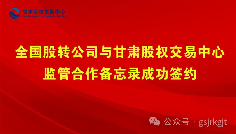 企業(yè)動態(tài) | 全國股轉(zhuǎn)公司與甘肅股權(quán)交易中心監(jiān)管合作備忘錄成功簽約